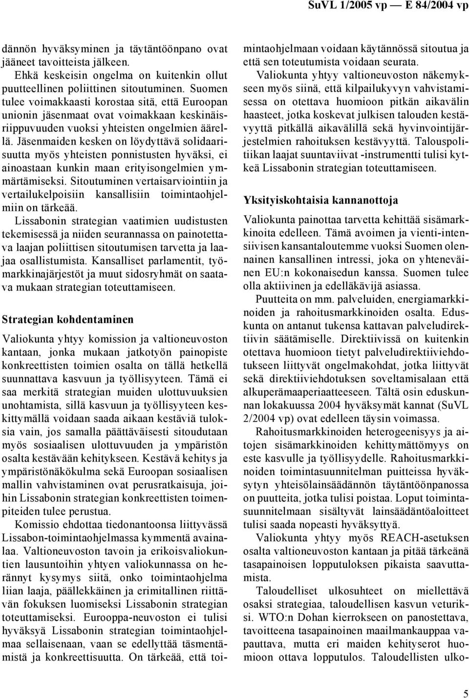 Jäsenmaiden kesken on löydyttävä solidaarisuutta myös yhteisten ponnistusten hyväksi, ei ainoastaan kunkin maan erityisongelmien ymmärtämiseksi.