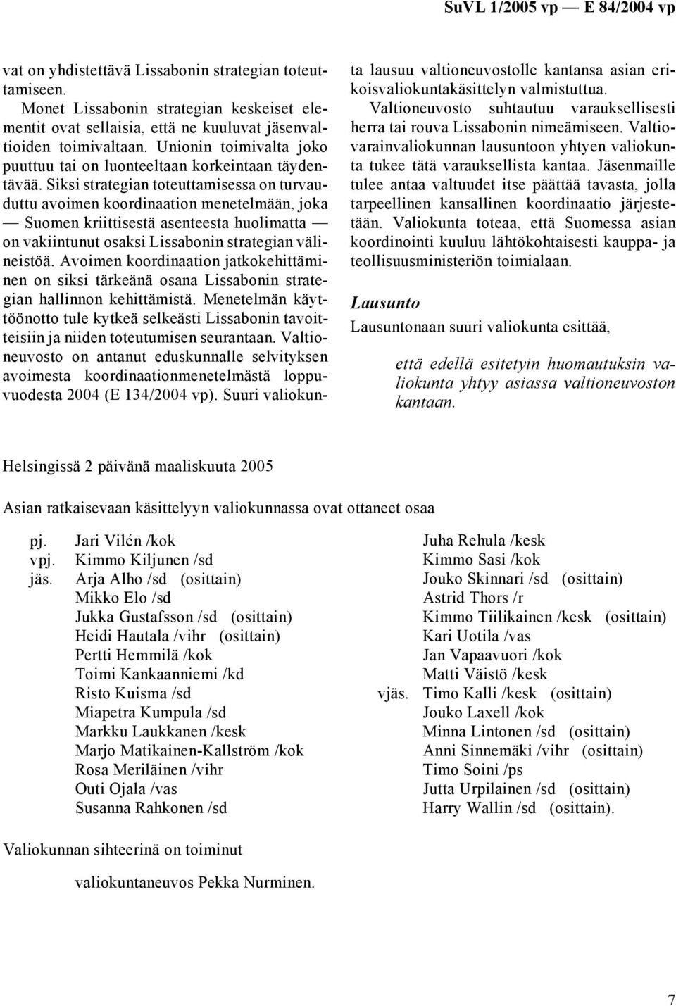 Siksi strategian toteuttamisessa on turvauduttu avoimen koordinaation menetelmään, joka Suomen kriittisestä asenteesta huolimatta on vakiintunut osaksi Lissabonin strategian välineistöä.