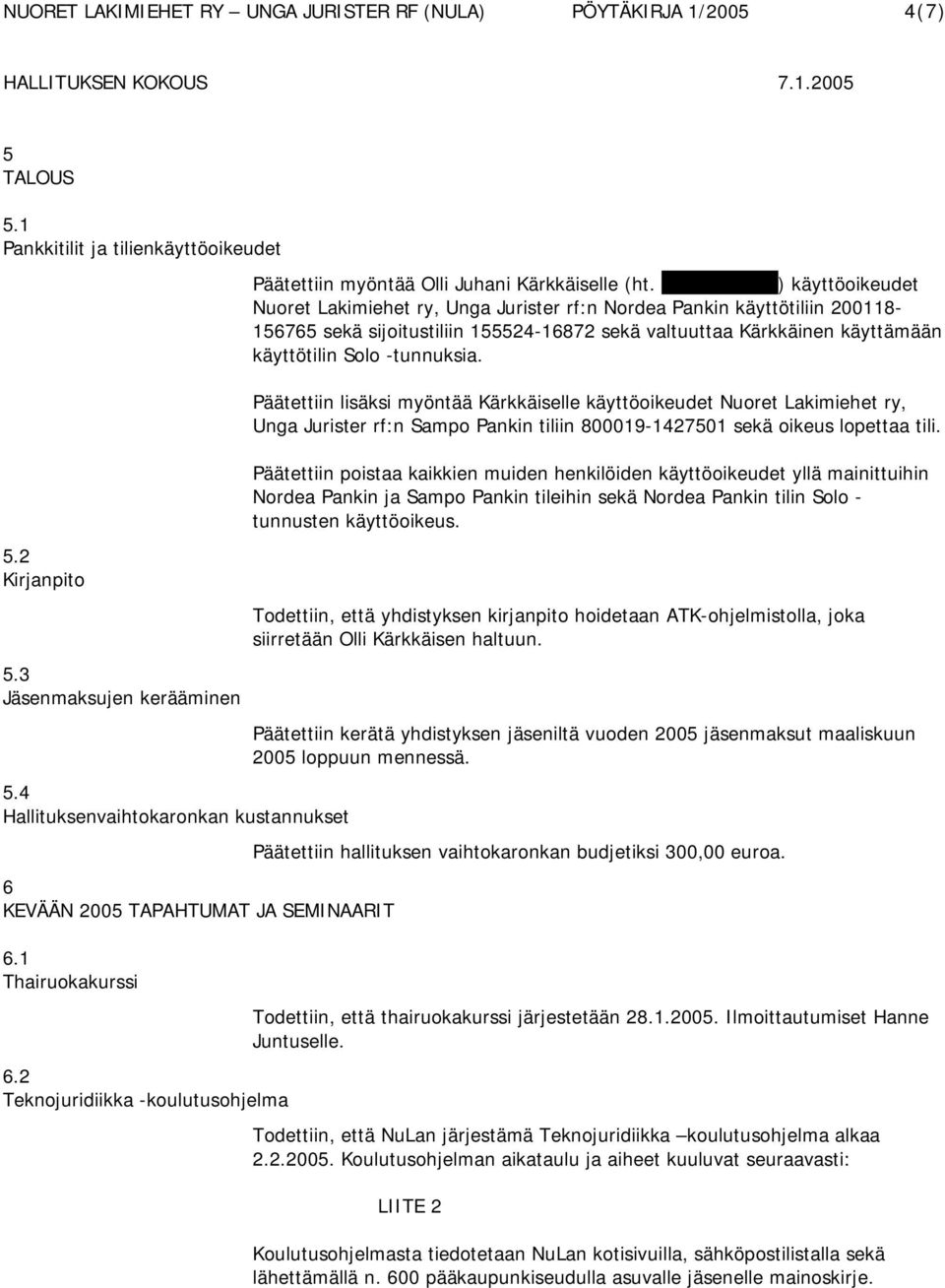 240976-129H) käyttöoikeudet Nuoret Lakimiehet ry, Unga Jurister rf:n Nordea Pankin käyttötiliin 200118-156765 sekä sijoitustiliin 155524-16872 sekä valtuuttaa Kärkkäinen käyttämään käyttötilin Solo