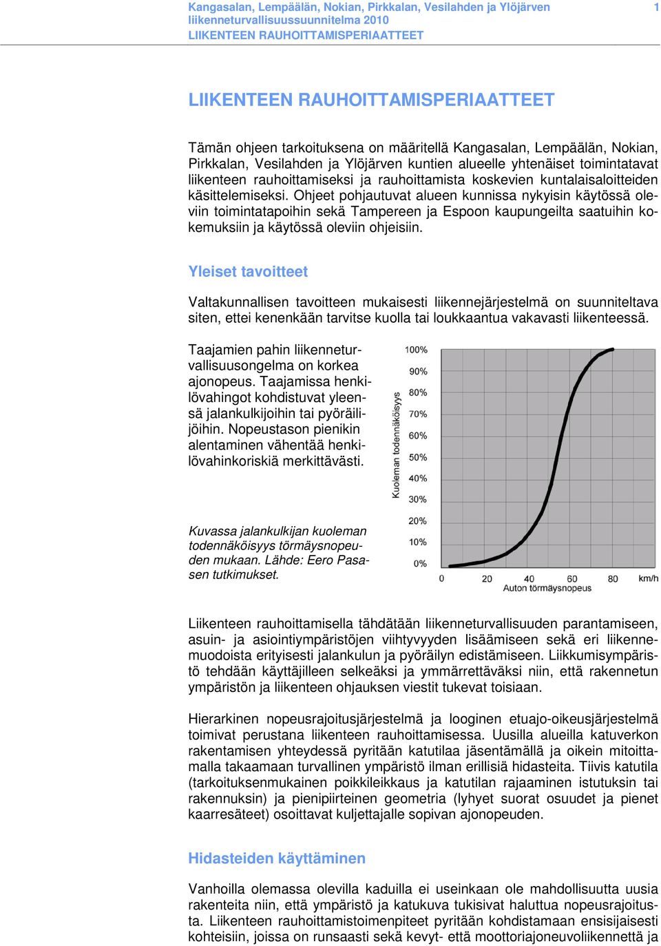 Ohjeet pohjautuvat alueen kunnissa nykyisin käytössä oleviin toimintatapoihin sekä Tampereen ja Espoon kaupungeilta saatuihin kokemuksiin ja käytössä oleviin ohjeisiin.