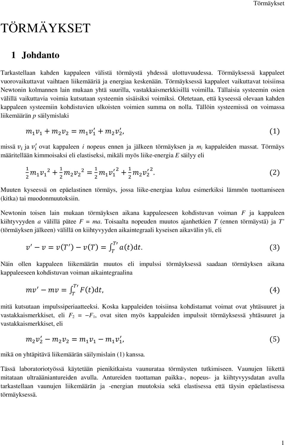 Tällaisia systeemin osien välillä vaikuttavia voimia kutsutaan systeemin sisäisiksi voimiksi.