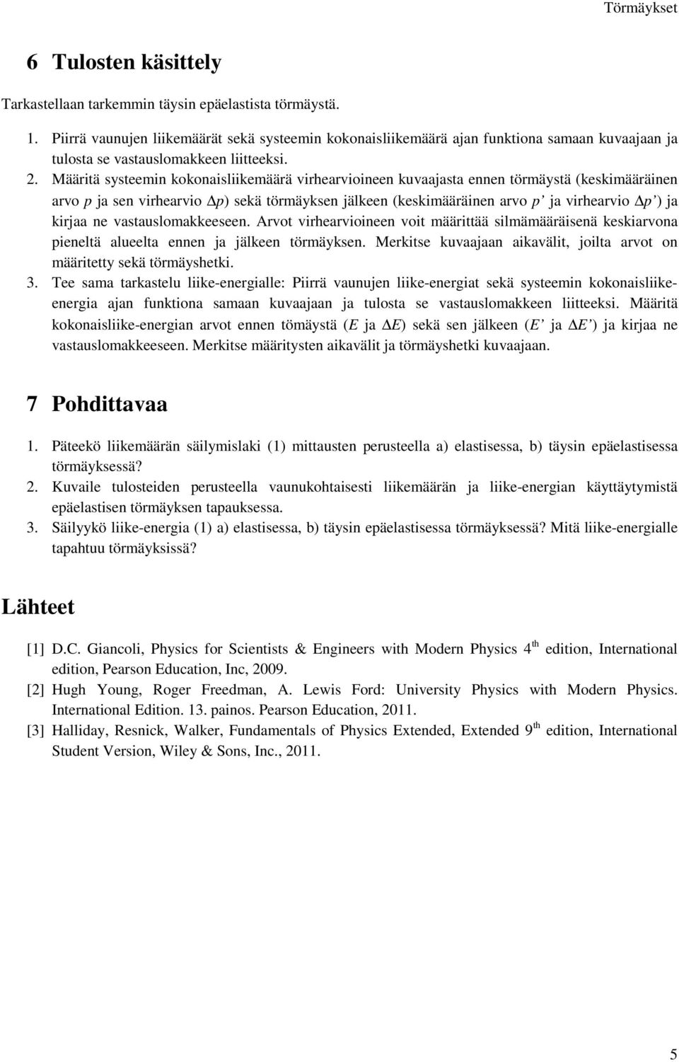 Määritä systeemin kokonaisliikemäärä virhearvioineen kuvaajasta ennen törmäystä (keskimääräinen arvo p ja sen virhearvio p) sekä törmäyksen jälkeen (keskimääräinen arvo p ja virhearvio p ) ja kirjaa