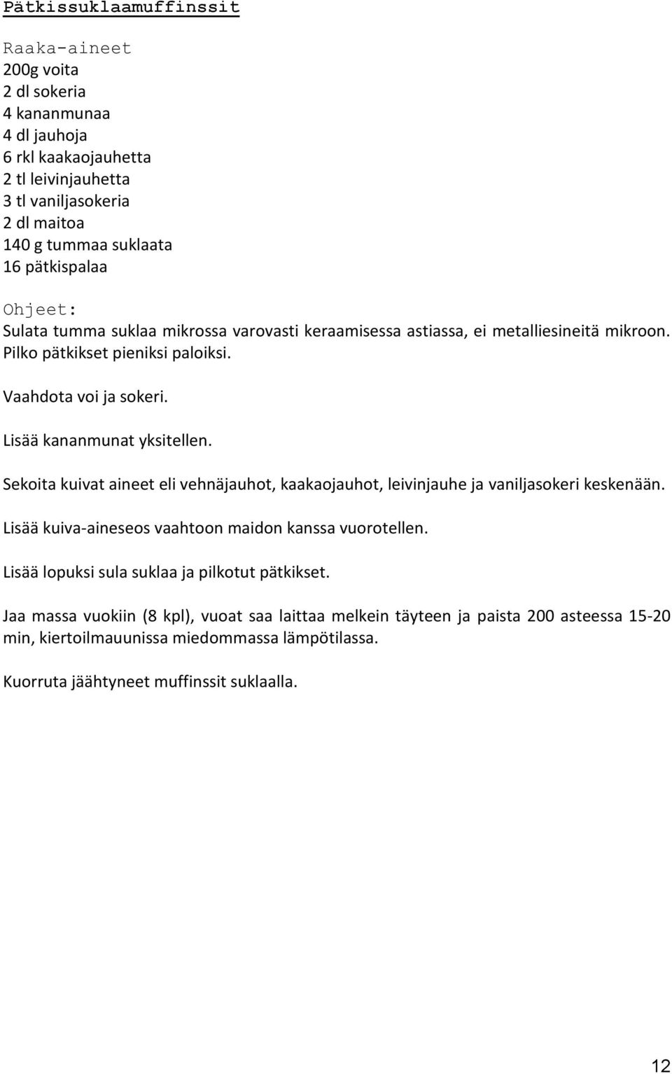 Sekoita kuivat aineet eli vehnäjauhot, kaakaojauhot, leivinjauhe ja vaniljasokeri keskenään. Lisää kuiva-aineseos vaahtoon maidon kanssa vuorotellen.