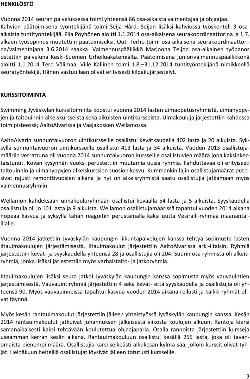 Outi Terho toimi osa-aikaisena seurakoordinaattorina/valmentajana 3.6.2014 saakka. Valmennuspäällikkö Marjoona Teljon osa-aikainen työpanos ostettiin palveluna Keski-Suomen Urheiluakatemialta.