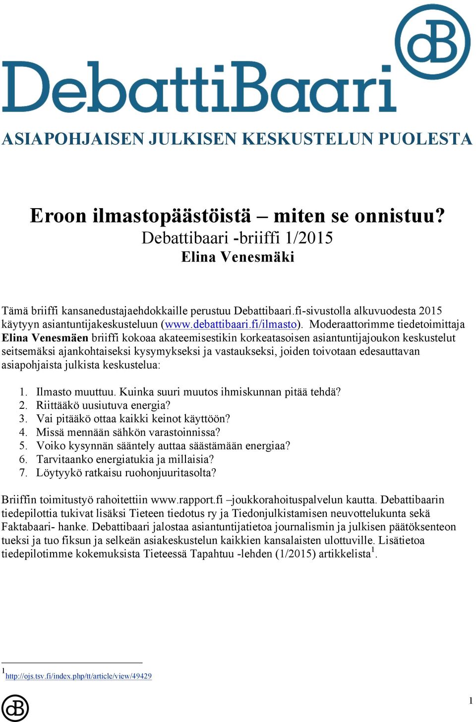 Moderaattorimme tiedetoimittaja Elina Venesmäen briiffi kokoaa akateemisestikin korkeatasoisen asiantuntijajoukon keskustelut seitsemäksi ajankohtaiseksi kysymykseksi ja vastaukseksi, joiden