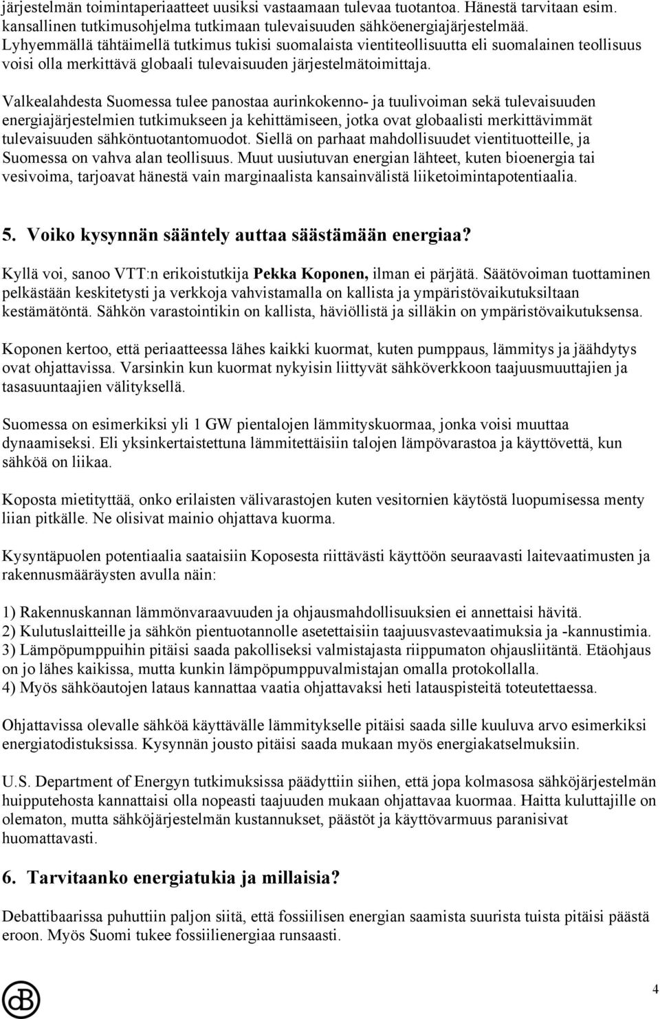 Valkealahdesta Suomessa tulee panostaa aurinkokenno- ja tuulivoiman sekä tulevaisuuden energiajärjestelmien tutkimukseen ja kehittämiseen, jotka ovat globaalisti merkittävimmät tulevaisuuden