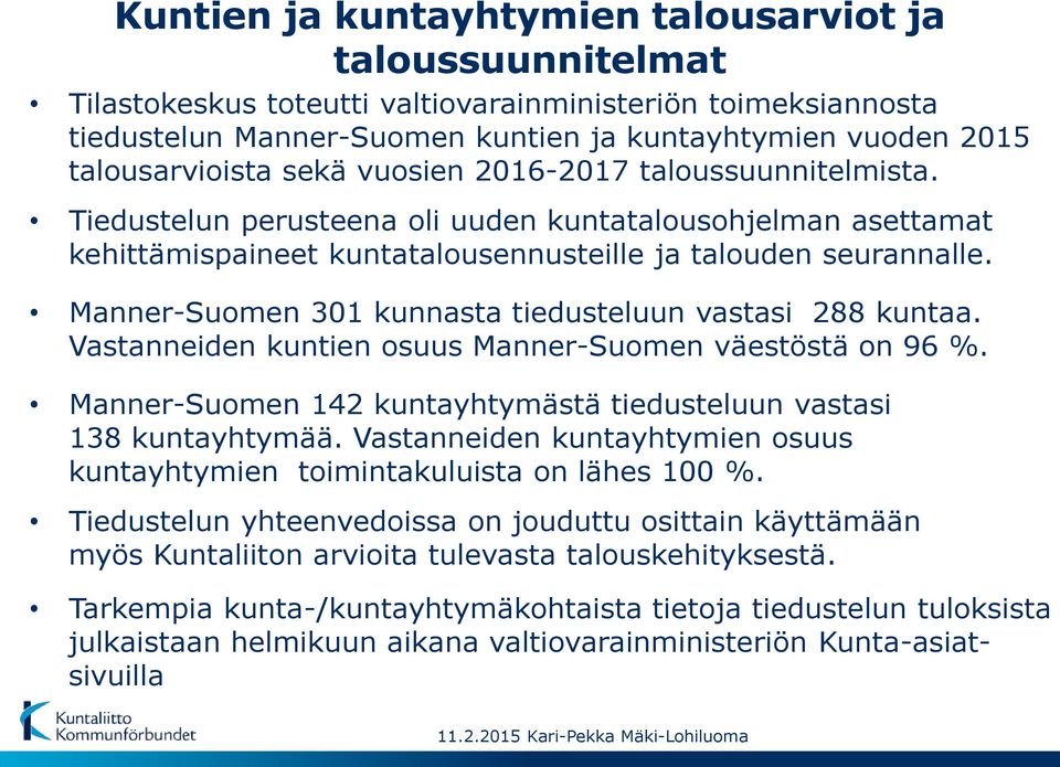 Manner-Suomen 301 kunnasta tiedusteluun vastasi 288 kuntaa. Vastanneiden kuntien osuus Manner-Suomen väestöstä on 96 %. Manner-Suomen 142 kuntayhtymästä tiedusteluun vastasi 138 kuntayhtymää.