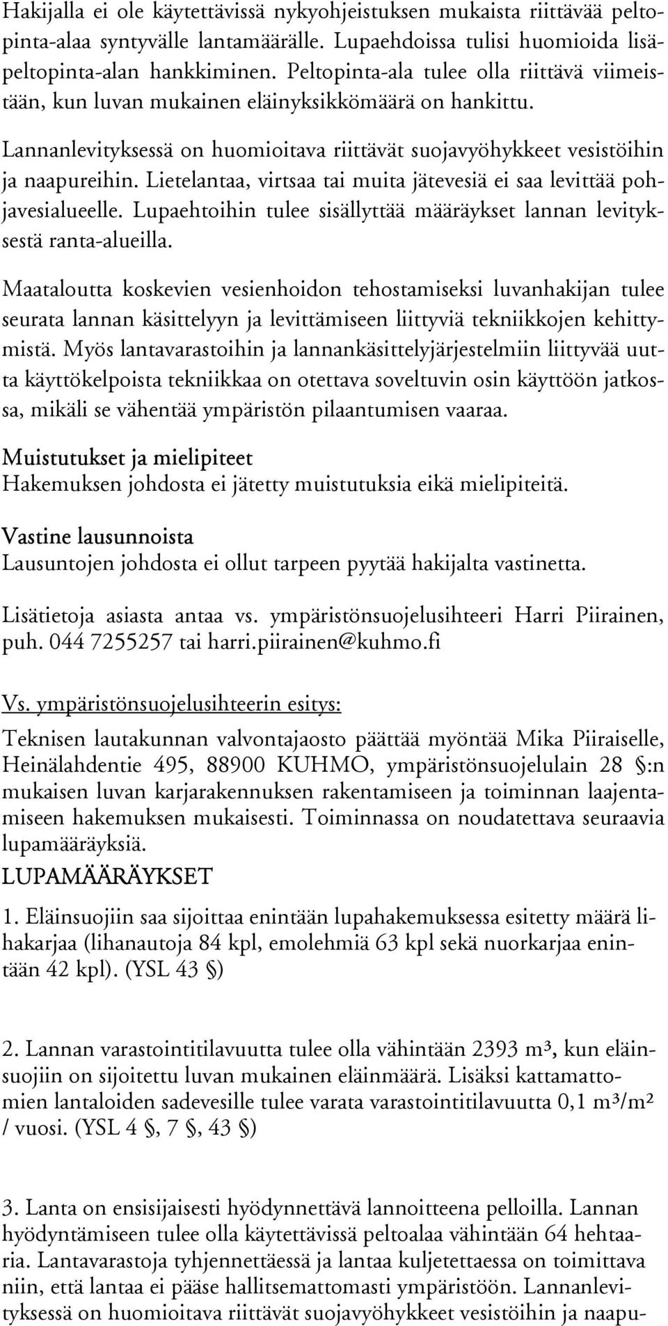 Lietelantaa, virtsaa tai muita jätevesiä ei saa levittää pohjavesialueelle. Lupaehtoihin tulee sisällyttää määräykset lannan levityksestä ranta-alueilla.