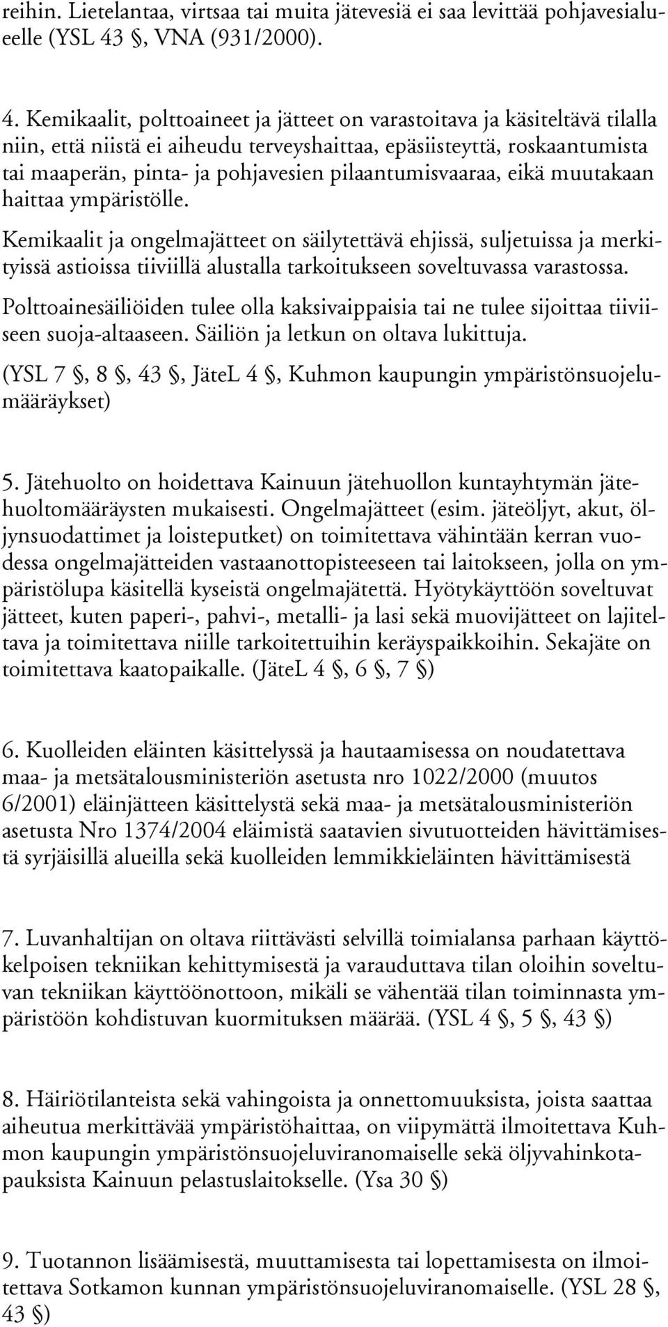 Kemikaalit, polttoaineet ja jätteet on varastoitava ja käsiteltävä tilalla niin, että niistä ei aiheudu terveyshaittaa, epäsiisteyttä, roskaantumista tai maaperän, pinta- ja pohjavesien