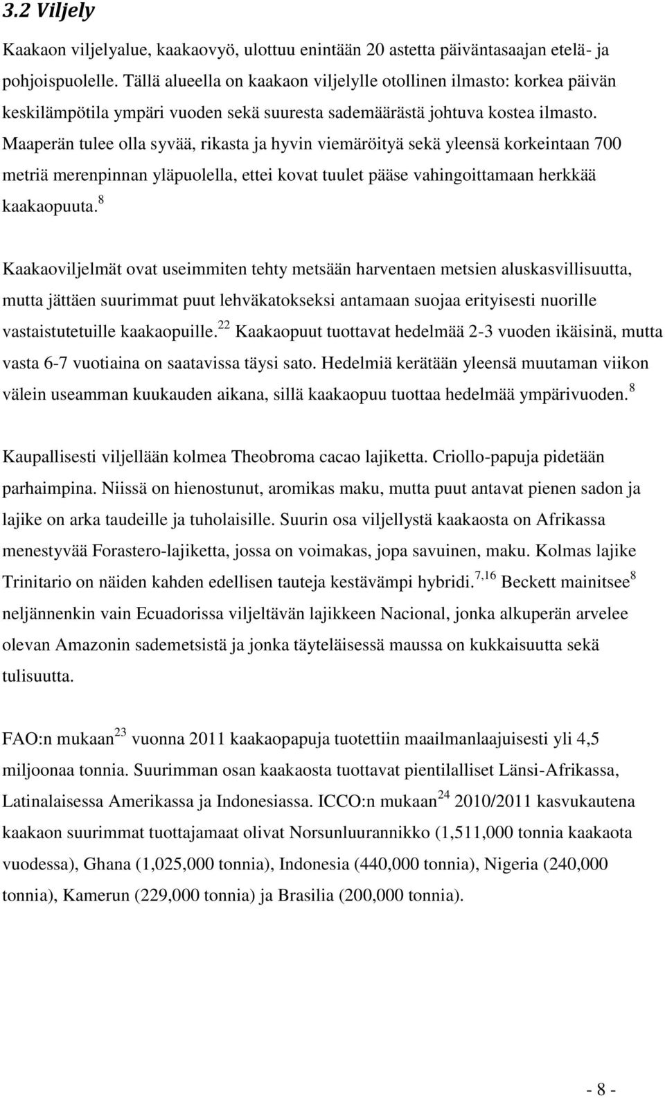 Maaperän tulee olla syvää, rikasta ja hyvin viemäröityä sekä yleensä korkeintaan 700 metriä merenpinnan yläpuolella, ettei kovat tuulet pääse vahingoittamaan herkkää kaakaopuuta.