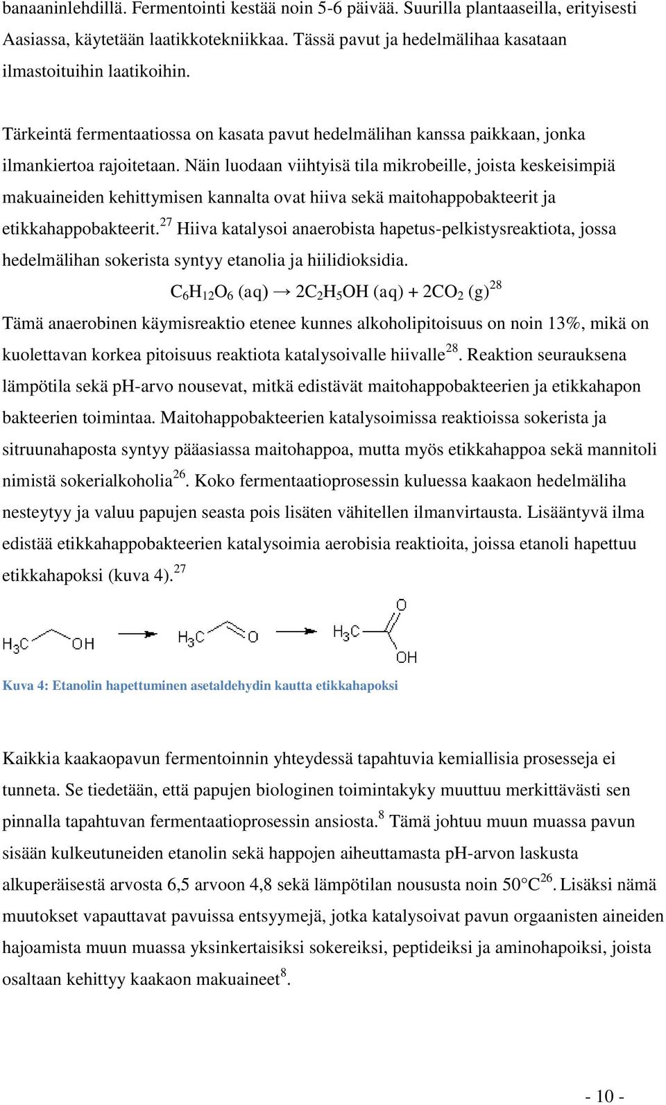 Näin luodaan viihtyisä tila mikrobeille, joista keskeisimpiä makuaineiden kehittymisen kannalta ovat hiiva sekä maitohappobakteerit ja etikkahappobakteerit.