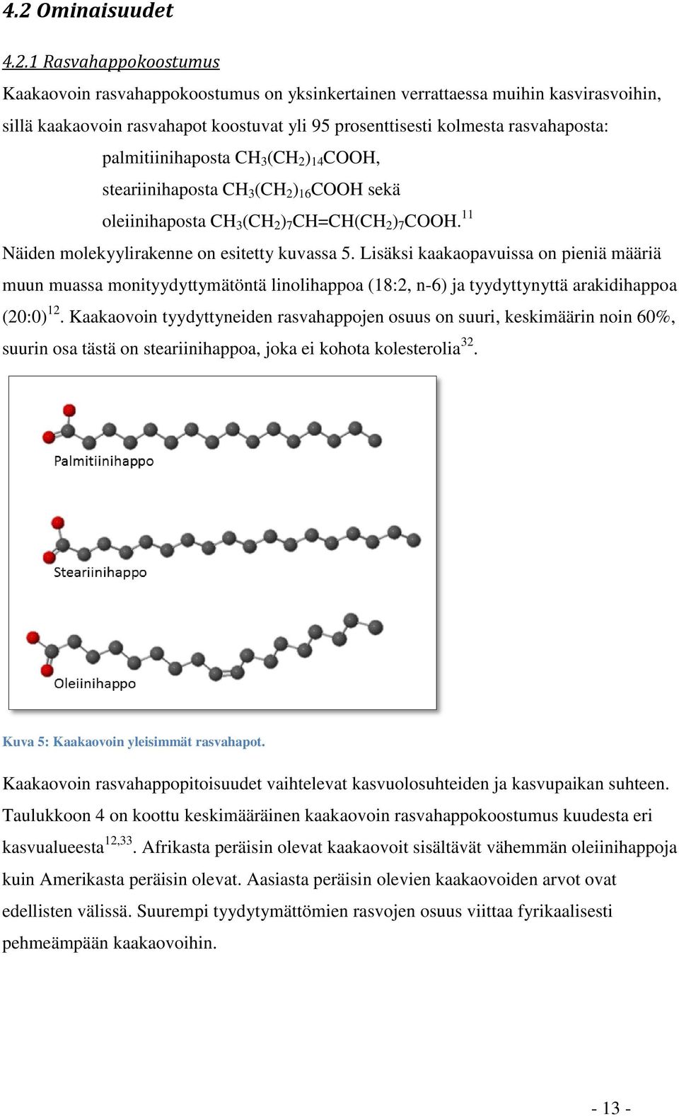 Lisäksi kaakaopavuissa on pieniä määriä muun muassa monityydyttymätöntä linolihappoa (18:2, n-6) ja tyydyttynyttä arakidihappoa (20:0) 12.