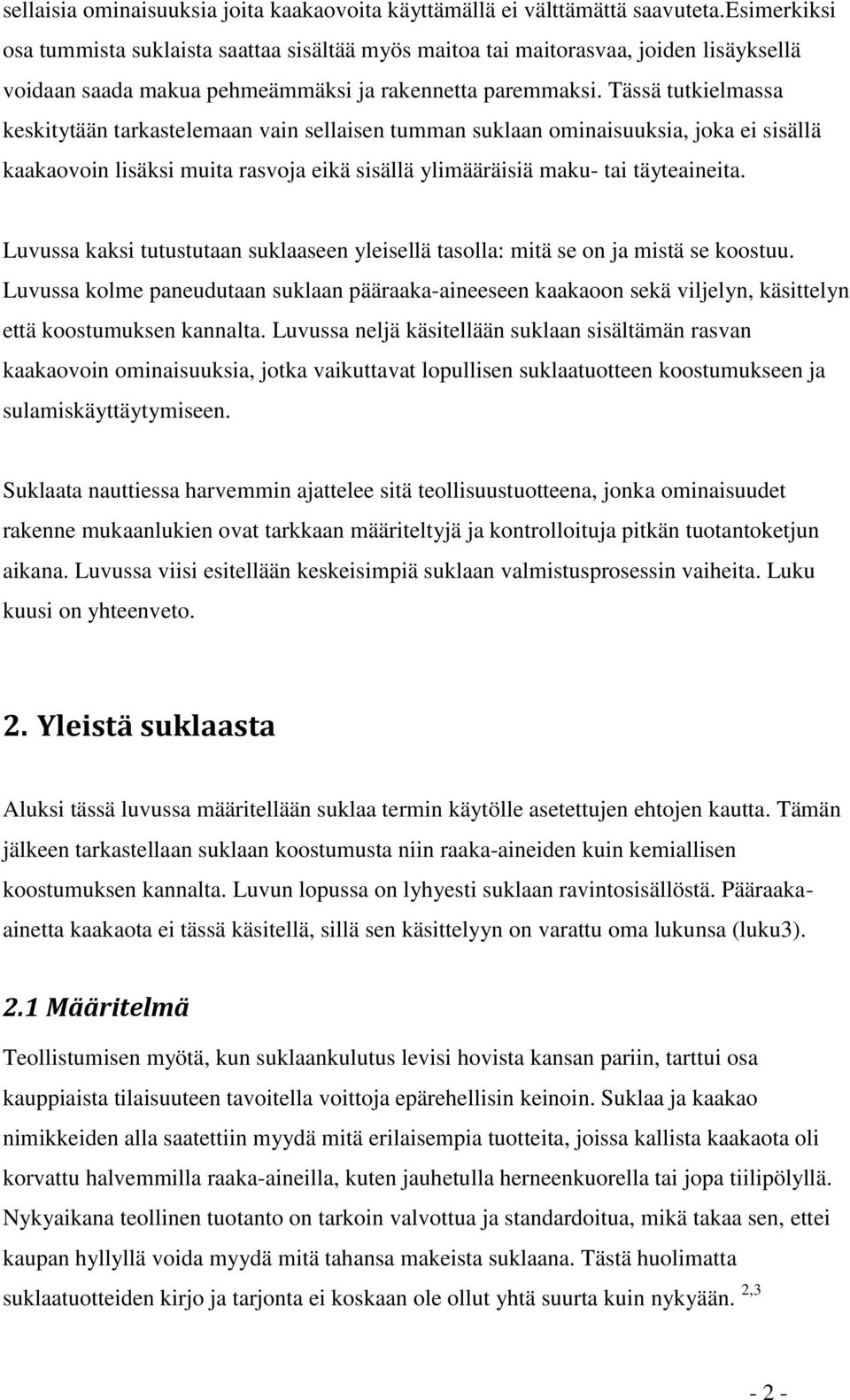 Tässä tutkielmassa keskitytään tarkastelemaan vain sellaisen tumman suklaan ominaisuuksia, joka ei sisällä kaakaovoin lisäksi muita rasvoja eikä sisällä ylimääräisiä maku- tai täyteaineita.