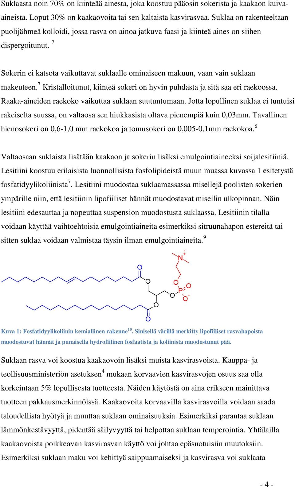 7 Sokerin ei katsota vaikuttavat suklaalle ominaiseen makuun, vaan vain suklaan makeuteen. 7 Kristalloitunut, kiinteä sokeri on hyvin puhdasta ja sitä saa eri raekoossa.