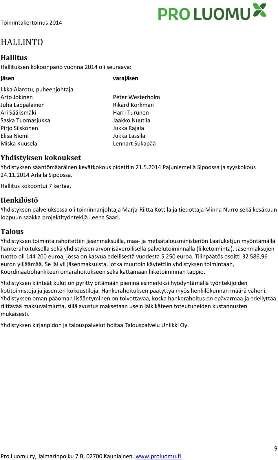 2014 Pajuniemellä Sipoossa ja syyskokous 24.11.2014 Arlalla Sipoossa. Hallitus kokoontui 7 kertaa.
