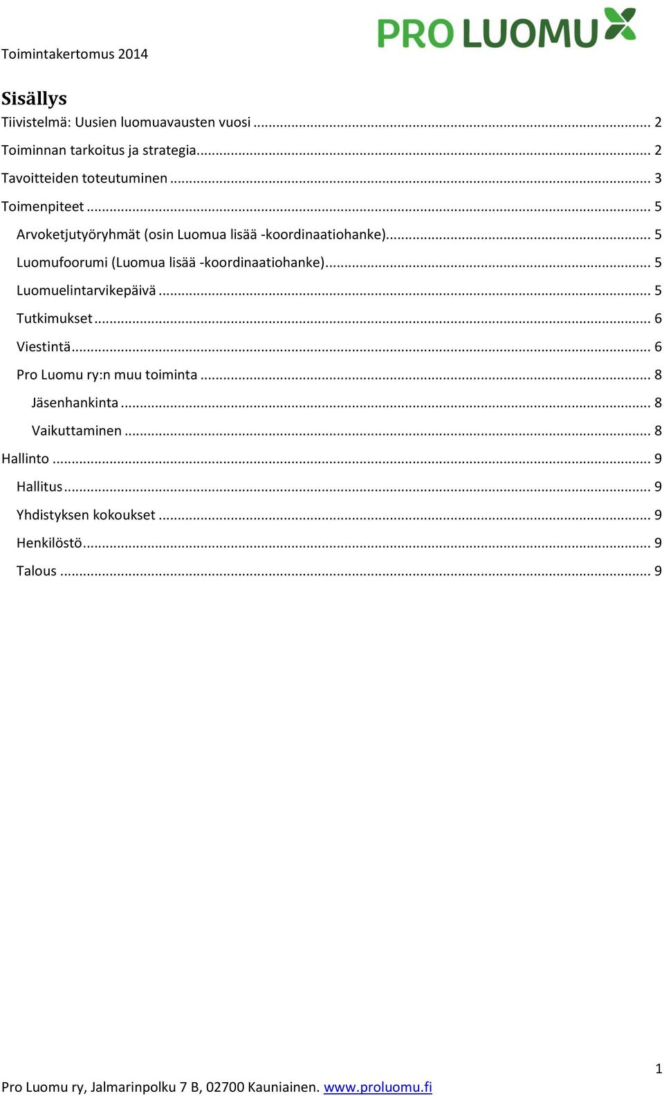 .. 5 Luomufoorumi (Luomua lisää -koordinaatiohanke)... 5 Luomuelintarvikepäivä... 5 Tutkimukset... 6 Viestintä.