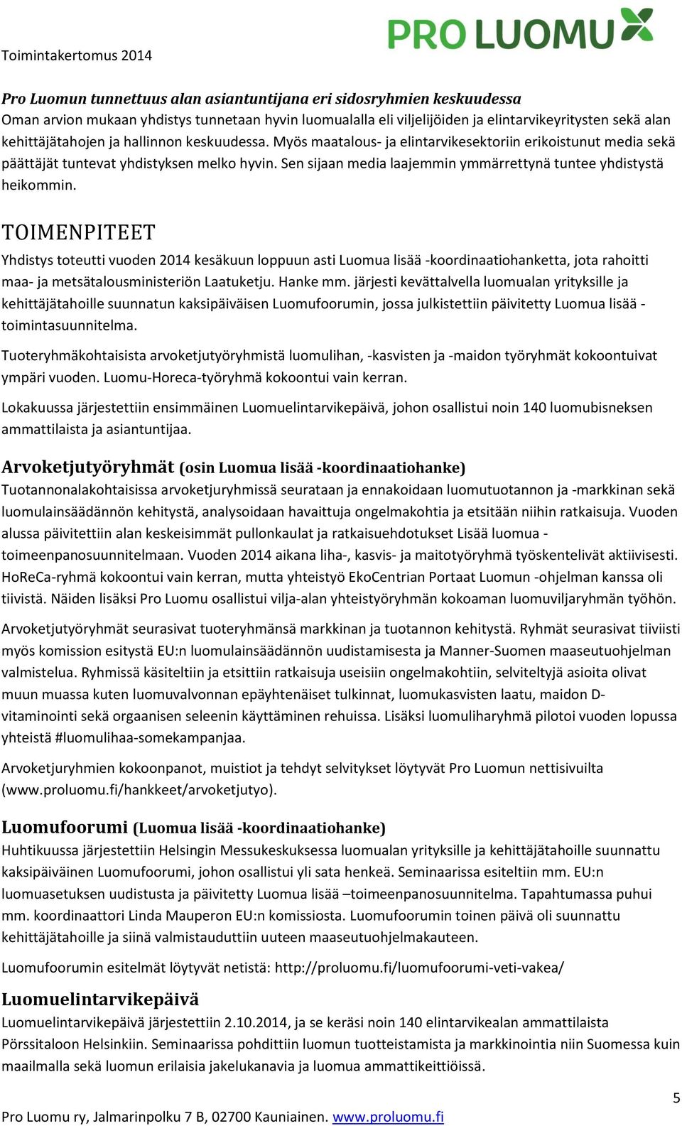 TOIMENPITEET Yhdistys toteutti vuoden 2014 kesäkuun loppuun asti Luomua lisää -koordinaatiohanketta, jota rahoitti maa- ja metsätalousministeriön Laatuketju. Hanke mm.