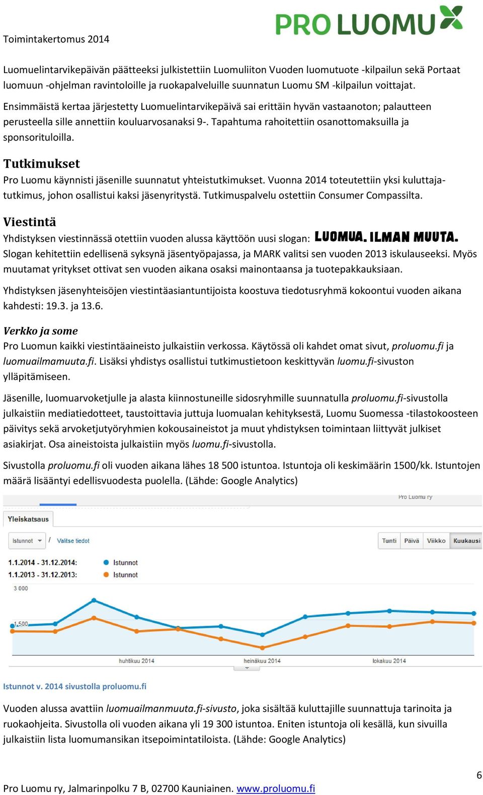 Tapahtuma rahoitettiin osanottomaksuilla ja sponsorituloilla. Tutkimukset Pro Luomu käynnisti jäsenille suunnatut yhteistutkimukset.