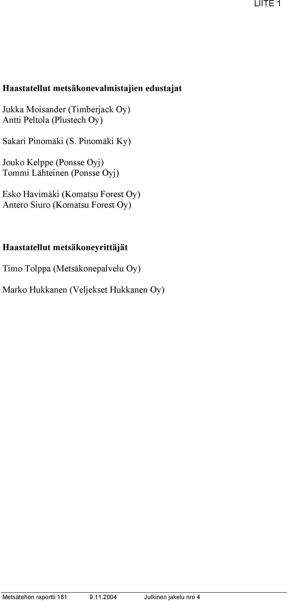 Pinomäki Ky) Jouko Kelppe (Ponsse Oyj) Tommi Lähteinen (Ponsse Oyj) Esko Havimäki (Komatsu Forest Oy)