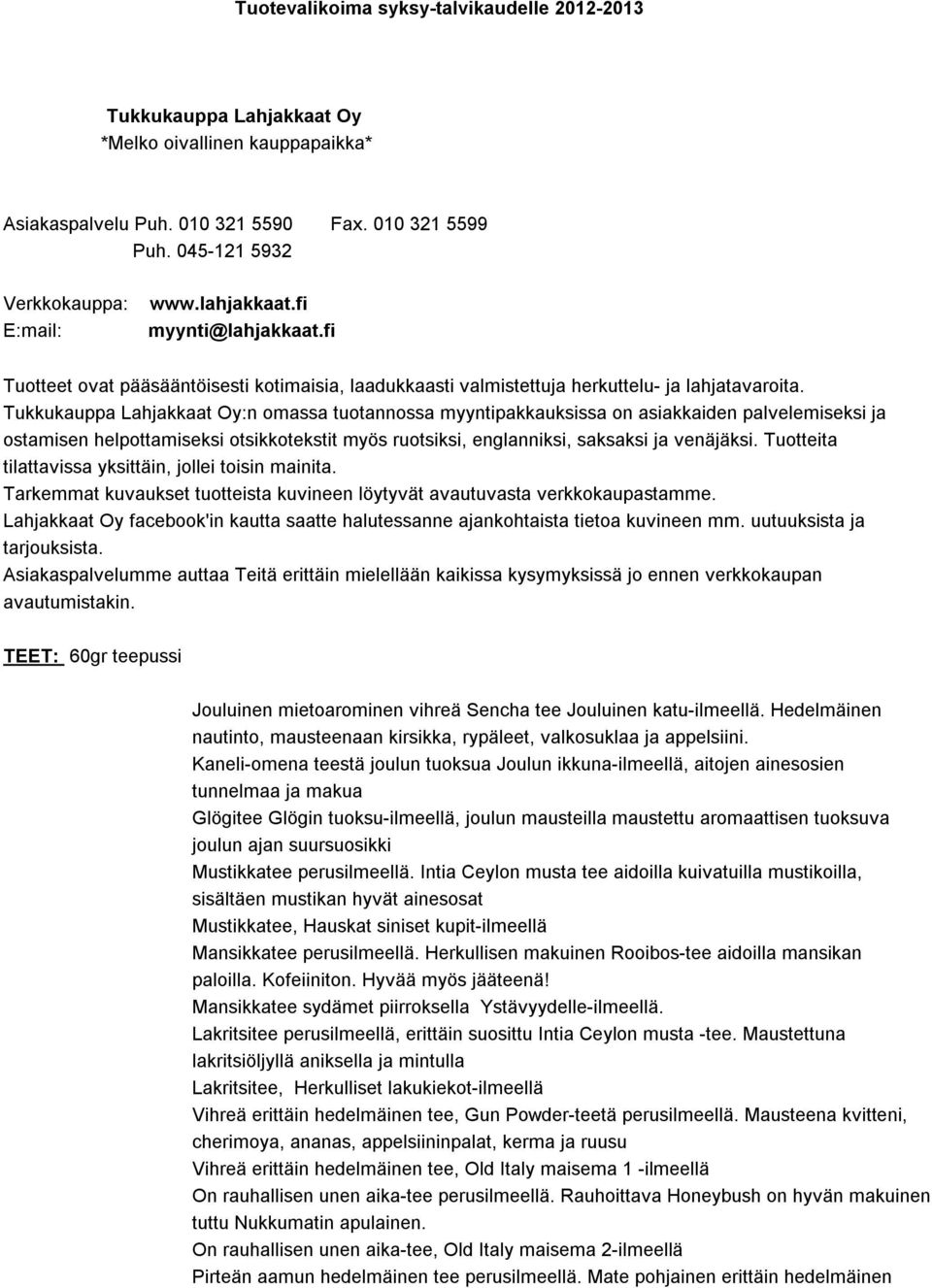 Tukkukauppa Lahjakkaat Oy:n omassa tuotannossa myyntipakkauksissa on asiakkaiden palvelemiseksi ja ostamisen helpottamiseksi otsikkotekstit myös ruotsiksi, englanniksi, saksaksi ja venäjäksi.