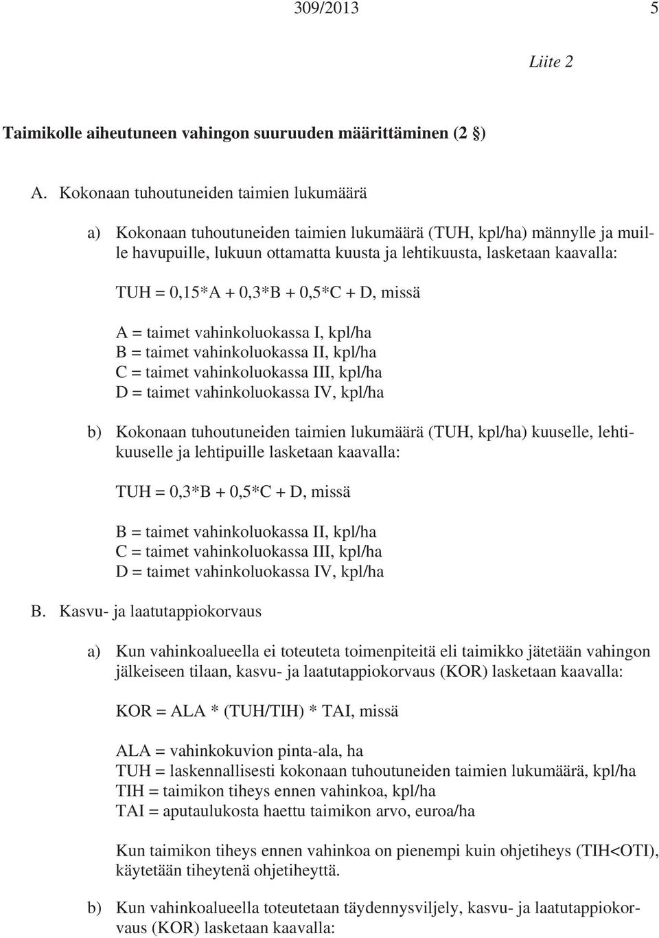 0,15*A + 0,3*B + 0,5*C + D, missä A = taimet vahinkoluokassa I, kpl/ha B = taimet vahinkoluokassa II, kpl/ha C = taimet vahinkoluokassa III, kpl/ha D = taimet vahinkoluokassa IV, kpl/ha b) Kokonaan