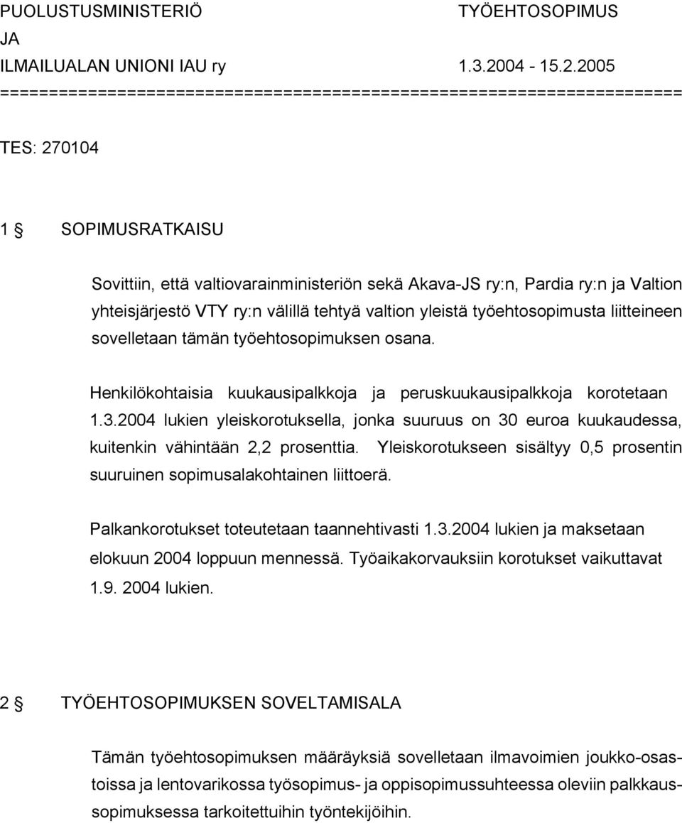 2005 ====================================================================== TES: 270104 1 SOPIMUSRATKAISU Sovittiin, että valtiovarainministeriön sekä Akava-JS ry:n, Pardia ry:n ja Valtion