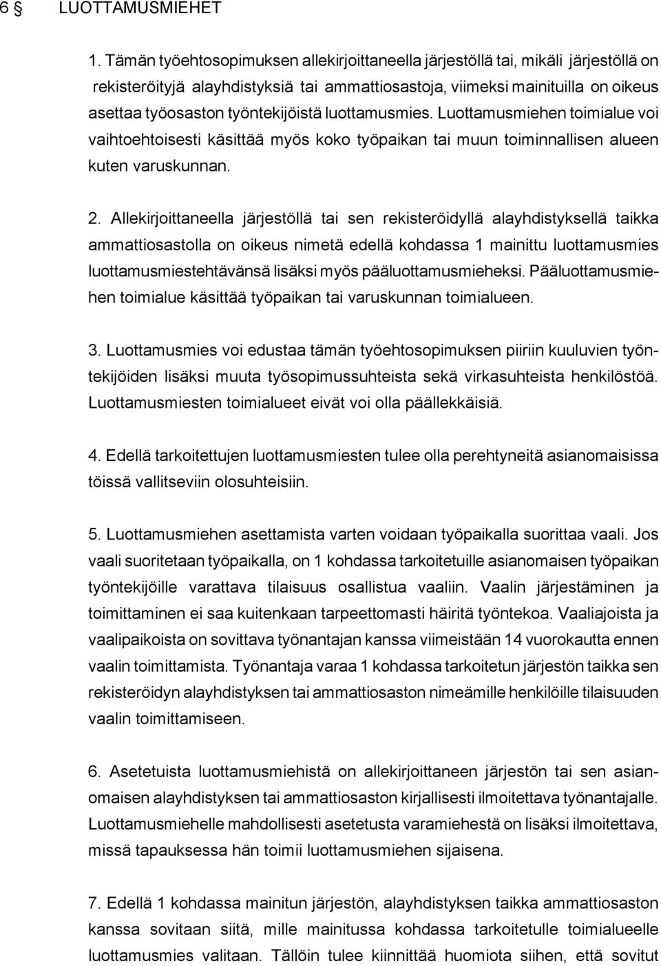 luottamusmies. Luottamusmiehen toimialue voi vaihtoehtoisesti käsittää myös koko työpaikan tai muun toiminnallisen alueen kuten varuskunnan. 2.