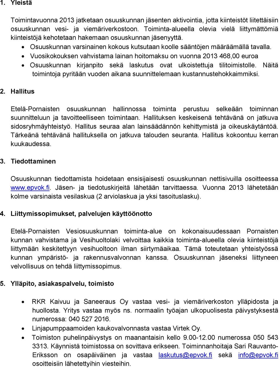 Vuosikokouksen vahvistama lainan hoitomaksu on vuonna 2013 468,00 euroa Osuuskunnan kirjanpito sekä laskutus ovat ulkoistettuja tilitoimistolle.