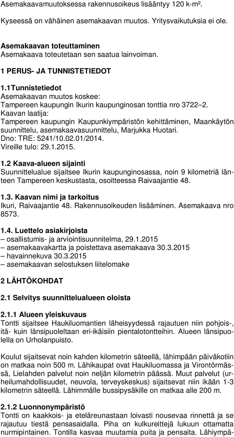 Kaavan laatija: Tampereen kaupungin Kaupunkiympäristön kehittäminen, Maankäytön suunnittelu, asemakaavasuunnittelu, Marjukka Huotari. Dno: TRE: 5241/10.02.01/2014. Vireille tulo: 29.1.2015. 1.