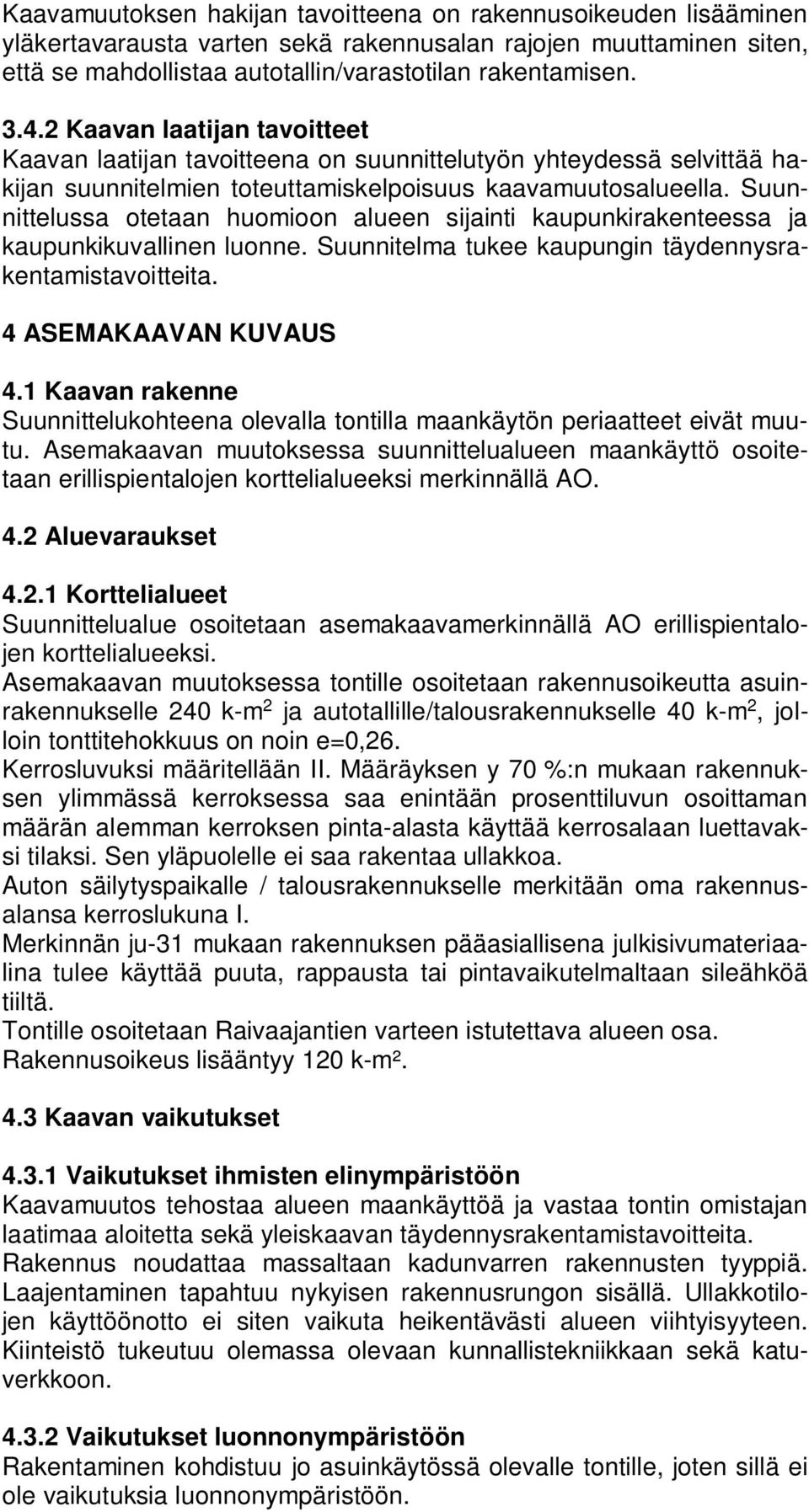 Suunnittelussa otetaan huomioon alueen sijainti kaupunkirakenteessa ja kaupunkikuvallinen luonne. Suunnitelma tukee kaupungin täydennysrakentamistavoitteita. 4 ASEMAKAAVAN KUVAUS 4.