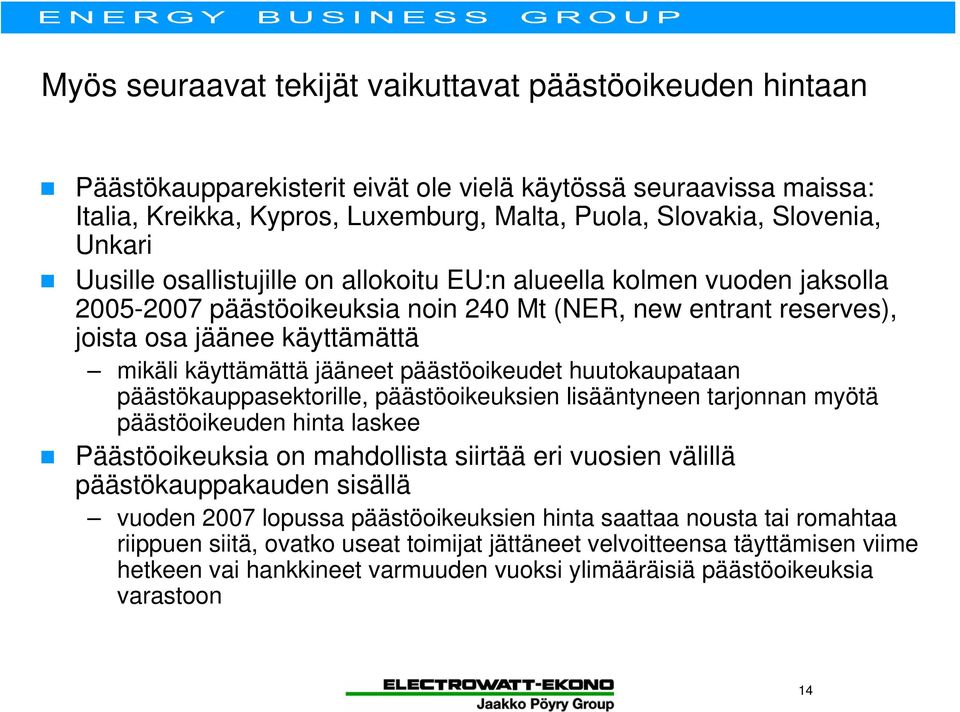 jääneet päästöoikeudet huutokaupataan päästökauppasektorille, päästöoikeuksien lisääntyneen tarjonnan myötä päästöoikeuden hinta laskee Päästöoikeuksia on mahdollista siirtää eri vuosien välillä