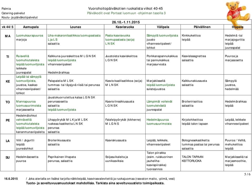 luomuviljoista juusto / Kinkkukeittoa Hedelmä -tai marjajogurttia Ruisvelliä luomuviljoista,, / Mannapuuroa Kalkkuna-juureskeittoa M Hedelmärahkaa Palapaistia M L S K tummaa- tai täysjyvä riisiä tai