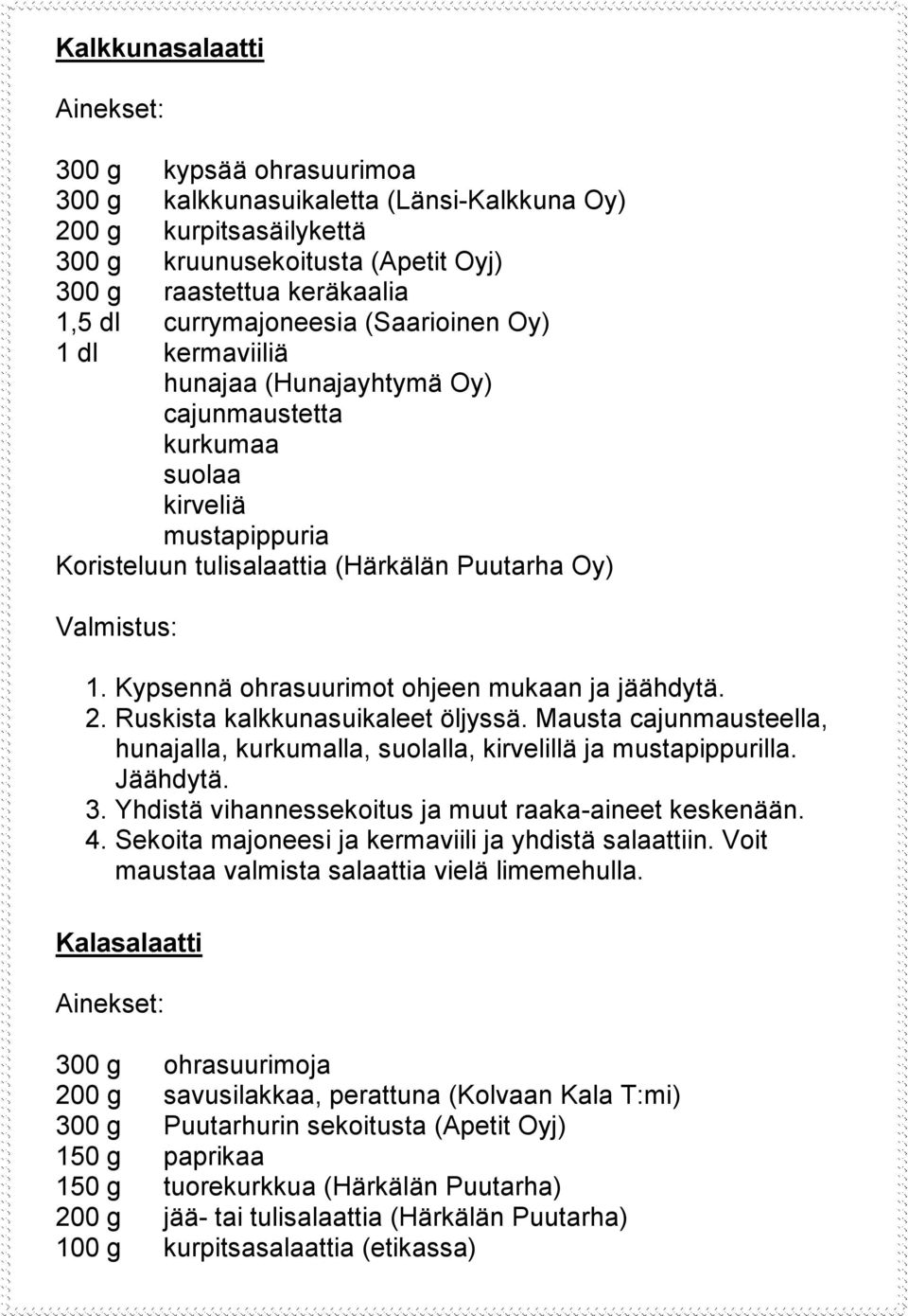 Kypsennä ohrasuurimot ohjeen mukaan ja jäähdytä. 2. Ruskista kalkkunasuikaleet öljyssä. Mausta cajunmausteella, hunajalla, kurkumalla, suolalla, kirvelillä ja mustapippurilla. Jäähdytä. 3.