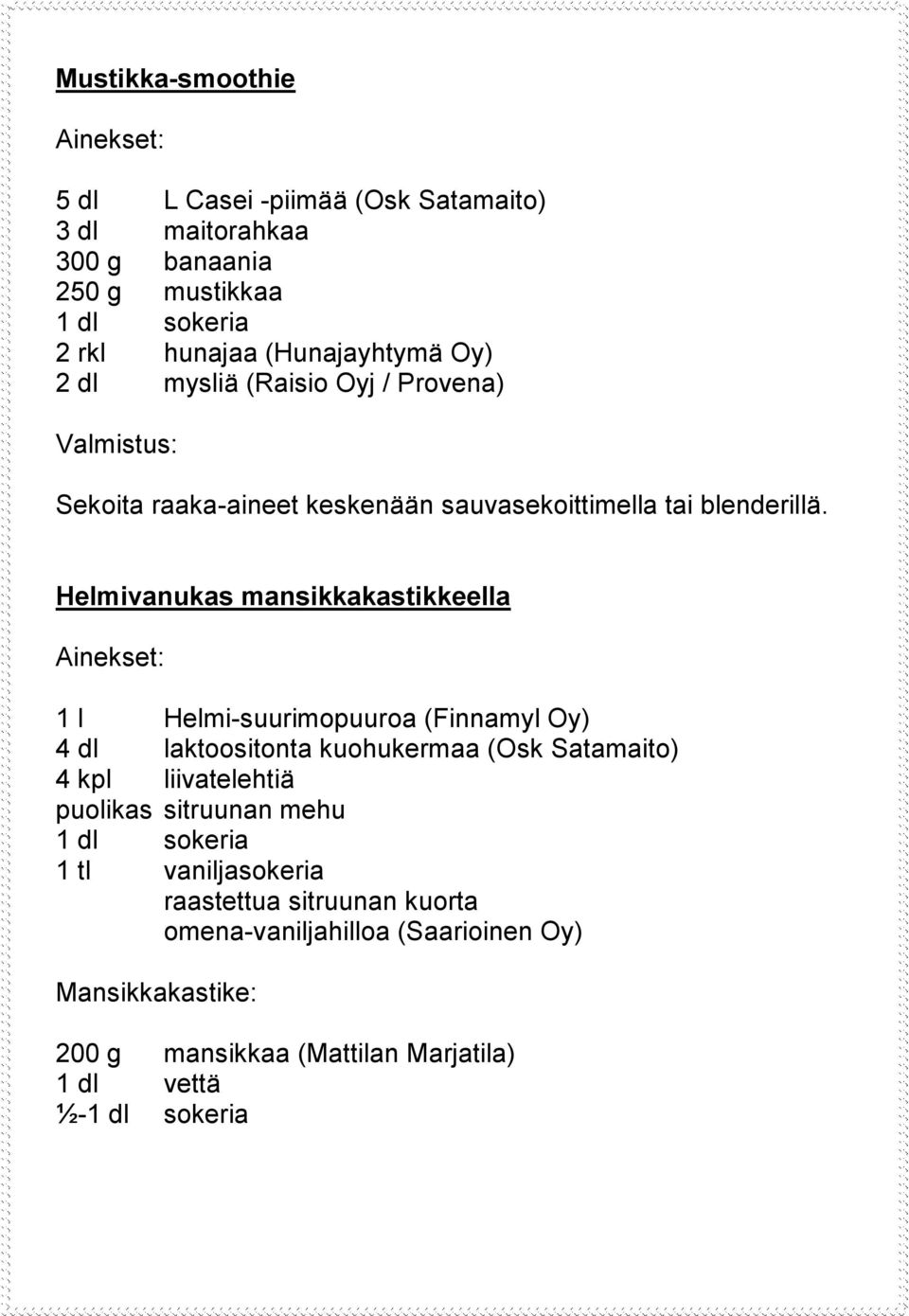 Helmivanukas mansikkakastikkeella 1 l Helmi-suurimopuuroa (Finnamyl Oy) 4 dl laktoositonta kuohukermaa (Osk Satamaito) 4 kpl liivatelehtiä puolikas