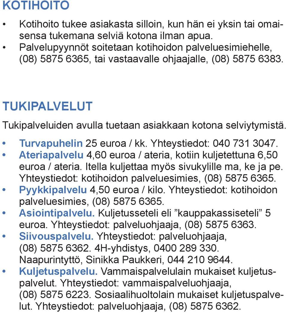 Turvapuhelin 25 euroa / kk. Yhteystiedot: 040 731 3047. Ateriapalvelu 4,60 euroa / ateria, kotiin kuljetettuna 6,50 euroa / ateria. Itella kuljettaa myös sivukylille ma, ke ja pe.