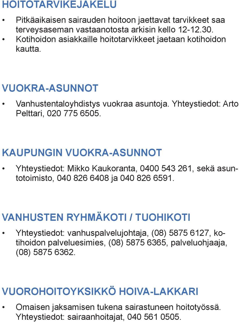 KAUPUNGIN VUOKRA-ASUNNOT Yhteystiedot: Mikko Kaukoranta, 0400 543 261, sekä asuntotoimisto, 040 826 6408 ja 040 826 6591.