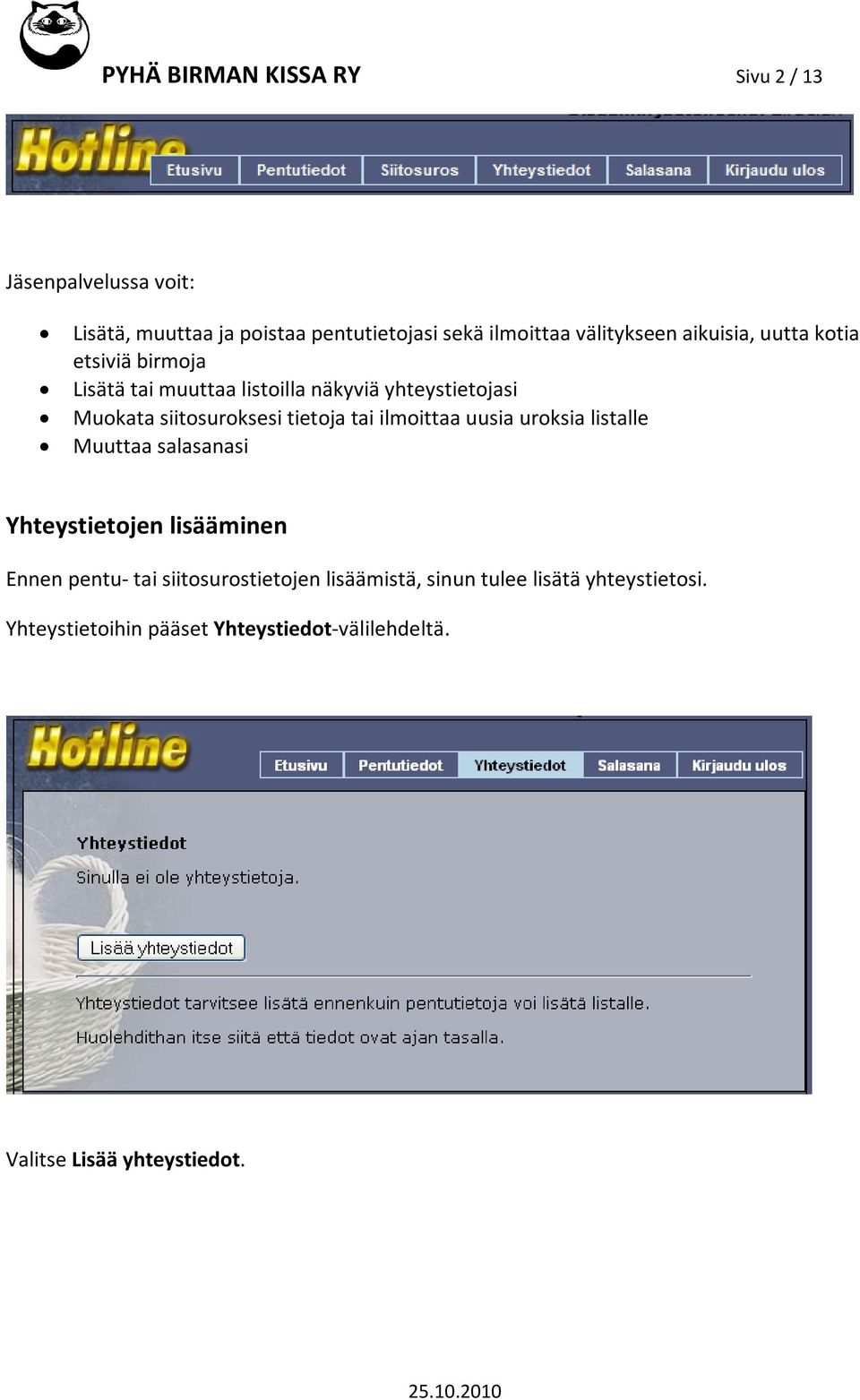siitosuroksesi tietoja tai ilmoittaa uusia uroksia listalle Muuttaa salasanasi Yhteystietojen lisääminen Ennen pentu- tai