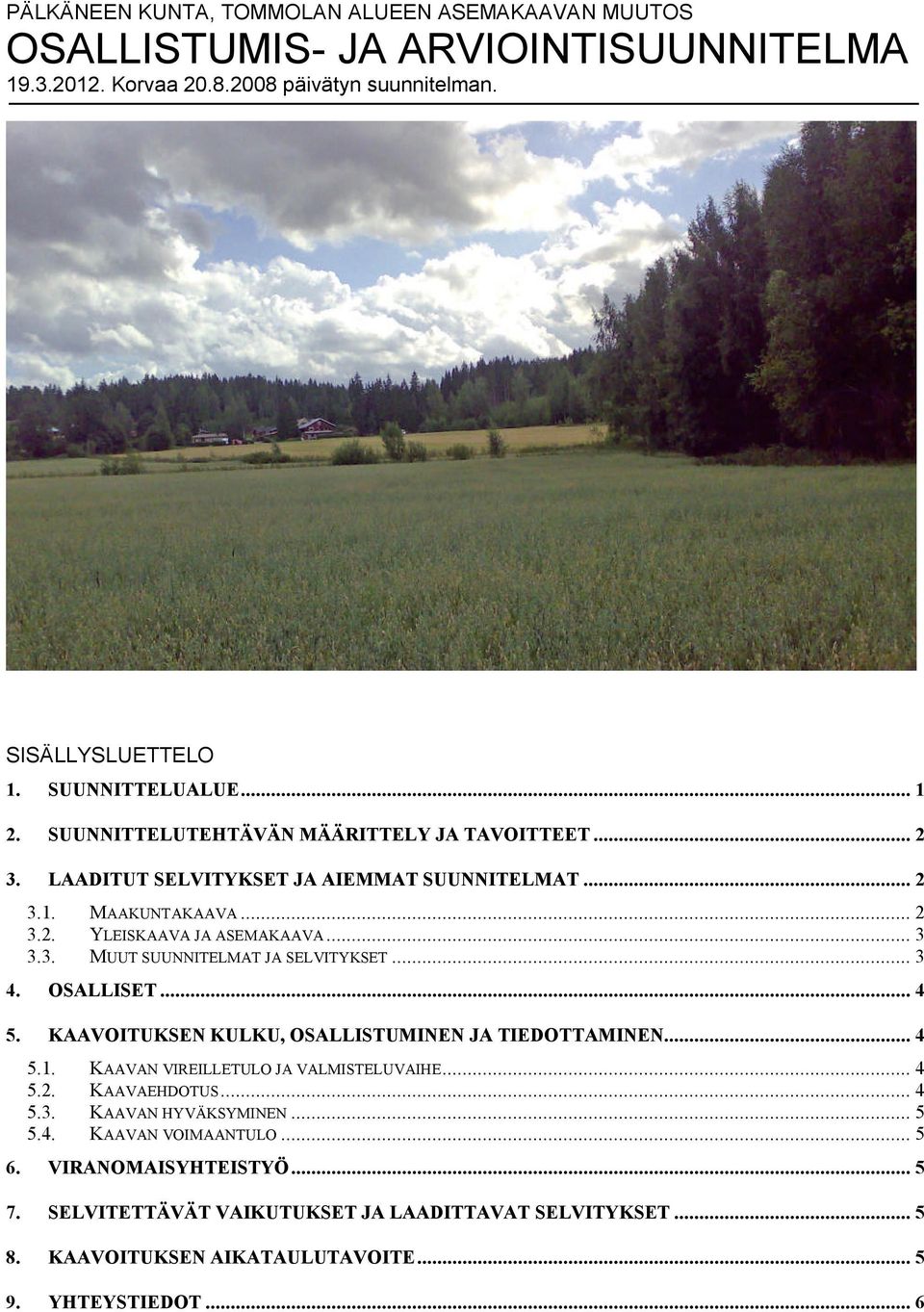 .. 3 4. OSALLISET... 4 5. KAAVOITUKSEN KULKU, OSALLISTUMINEN JA TIEDOTTAMINEN... 4 5.1. KAAVAN VIREILLETULO JA VALMISTELUVAIHE... 4 5.2. KAAVAEHDOTUS... 4 5.3. KAAVAN HYVÄKSYMINEN... 5 5.