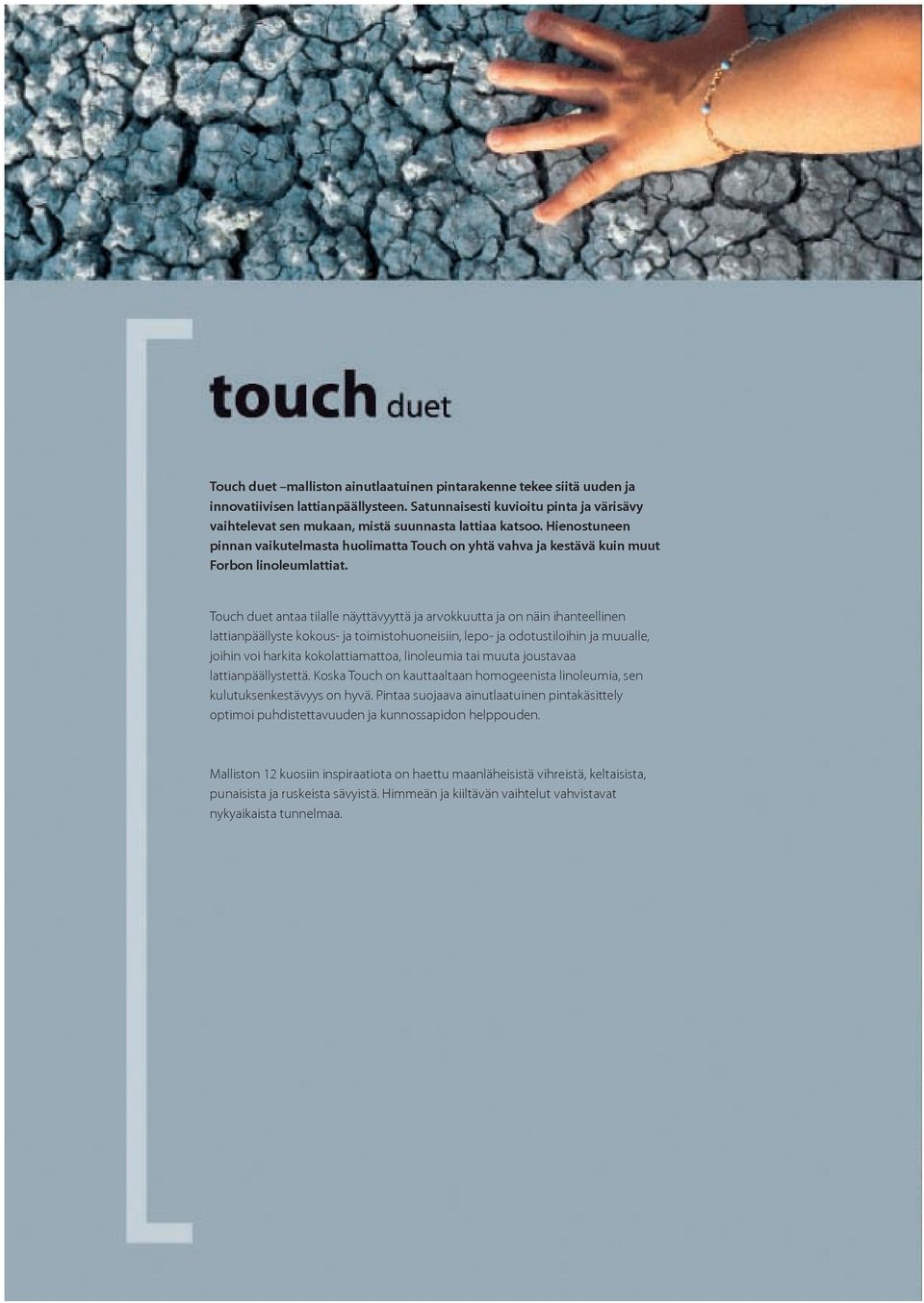 Hienostuneen pinnan vaikutelmasta huolimatta Touch on yhtä vahva ja kestävä kuin muut Forbon linoleumlattiat.