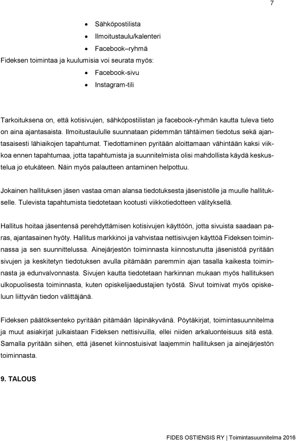 Tiedottaminen pyritään aloittamaan vähintään kaksi viikkoa ennen tapahtumaa, jotta tapahtumista ja suunnitelmista olisi mahdollista käydä keskustelua jo etukäteen.