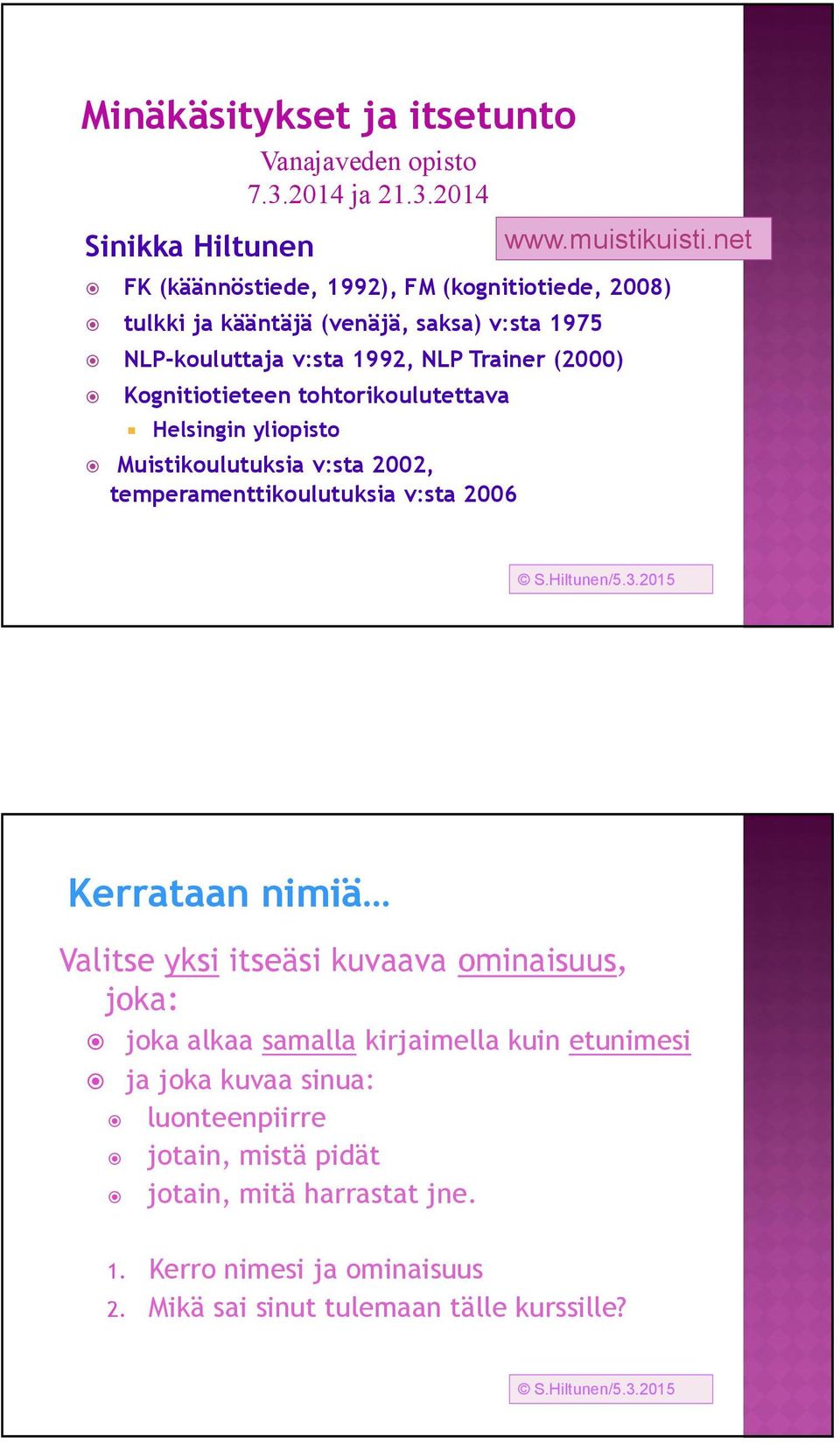 2014 ja 21.3.2014 Helsingin yliopisto Muistikoulutuksia v:sta 2002, temperamenttikoulutuksia v:sta 2006 www.muistikuisti.