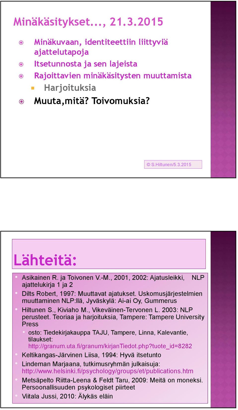Uskomusjärjestelmien muuttaminen NLP:llä, Jyväskylä: Ai-ai Oy, Gummerus Hiltunen S., Kiviaho M., Vikeväinen-Tervonen L. 2003: NLP perusteet.