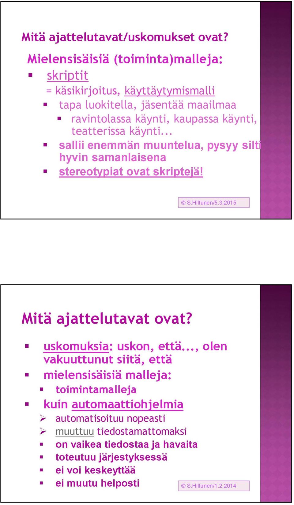 teatterissa käynti... sallii enemmän muuntelua, pysyy silti hyvin samanlaisena stereotypiat ovat skriptejä! Mitä ajattelutavat ovat?