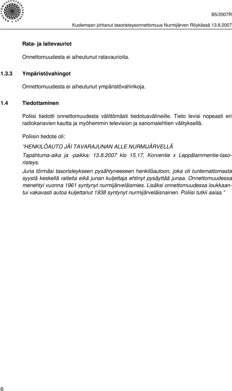 Poliisin tiedote oli: HENKILÖAUTO JÄI TAVARAJUNAN ALLE NURMIJÄRVELLÄ Tapahtuma-aika ja -paikka: 13.8.2007 klo 15.17, Korventie x Leppälammentie-tasoristeys.