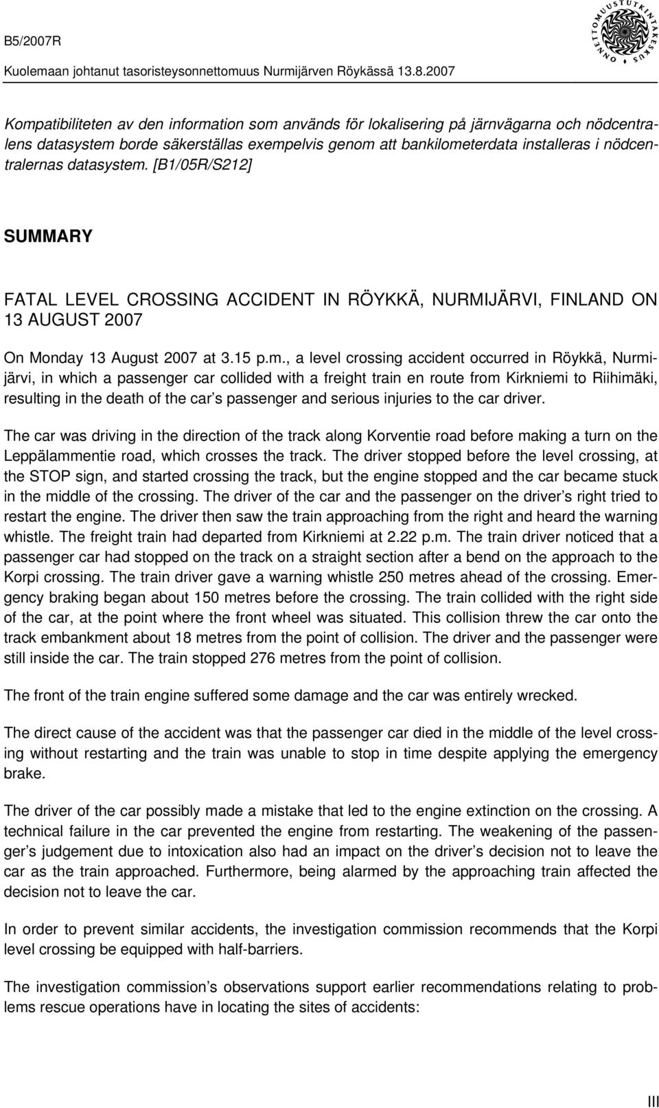 [B1/05R/S212] SUMMARY FATAL LEVEL CROSSING ACCIDENT IN RÖYKKÄ, NURMIJÄRVI, FINLAND ON 13 AUGUST 2007 On Monday 13 August 2007 at 3.15 p.m.