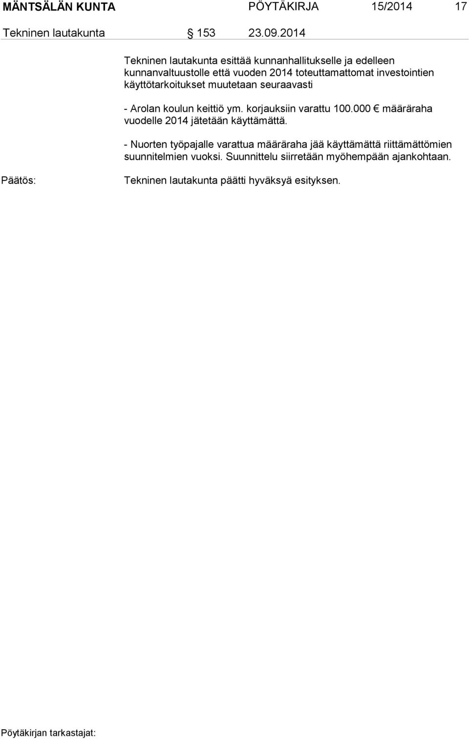 käyttötarkoitukset muutetaan seuraavasti - Arolan koulun keittiö ym. korjauksiin varattu 100.