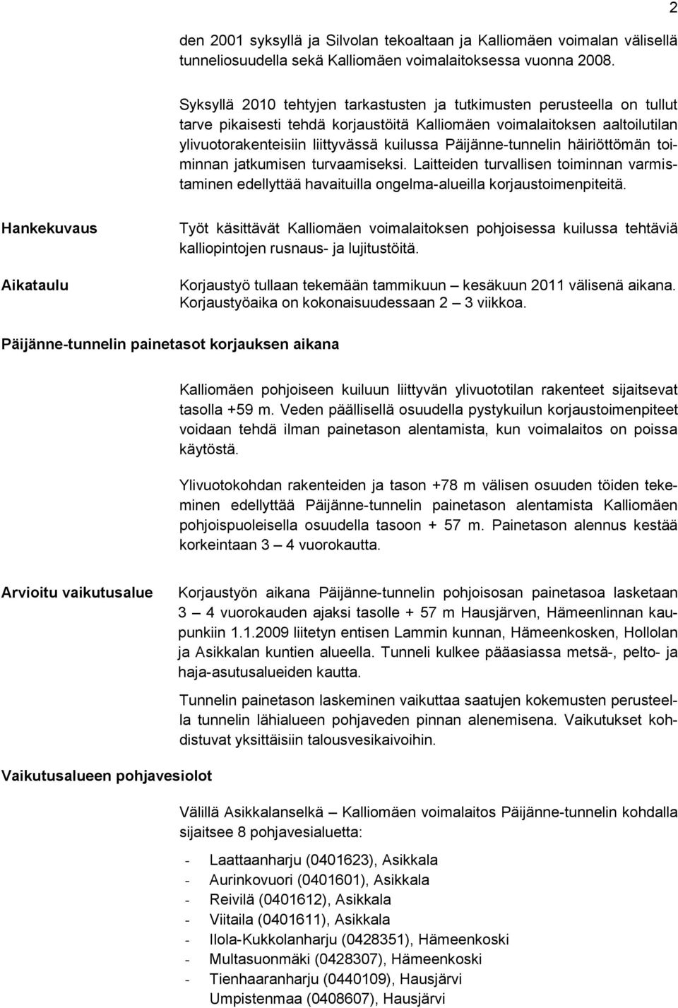 Päijänne-tunnelin häiriöttömän toiminnan jatkumisen turvaamiseksi. Laitteiden turvallisen toiminnan varmistaminen edellyttää havaituilla ongelma-alueilla korjaustoimenpiteitä.