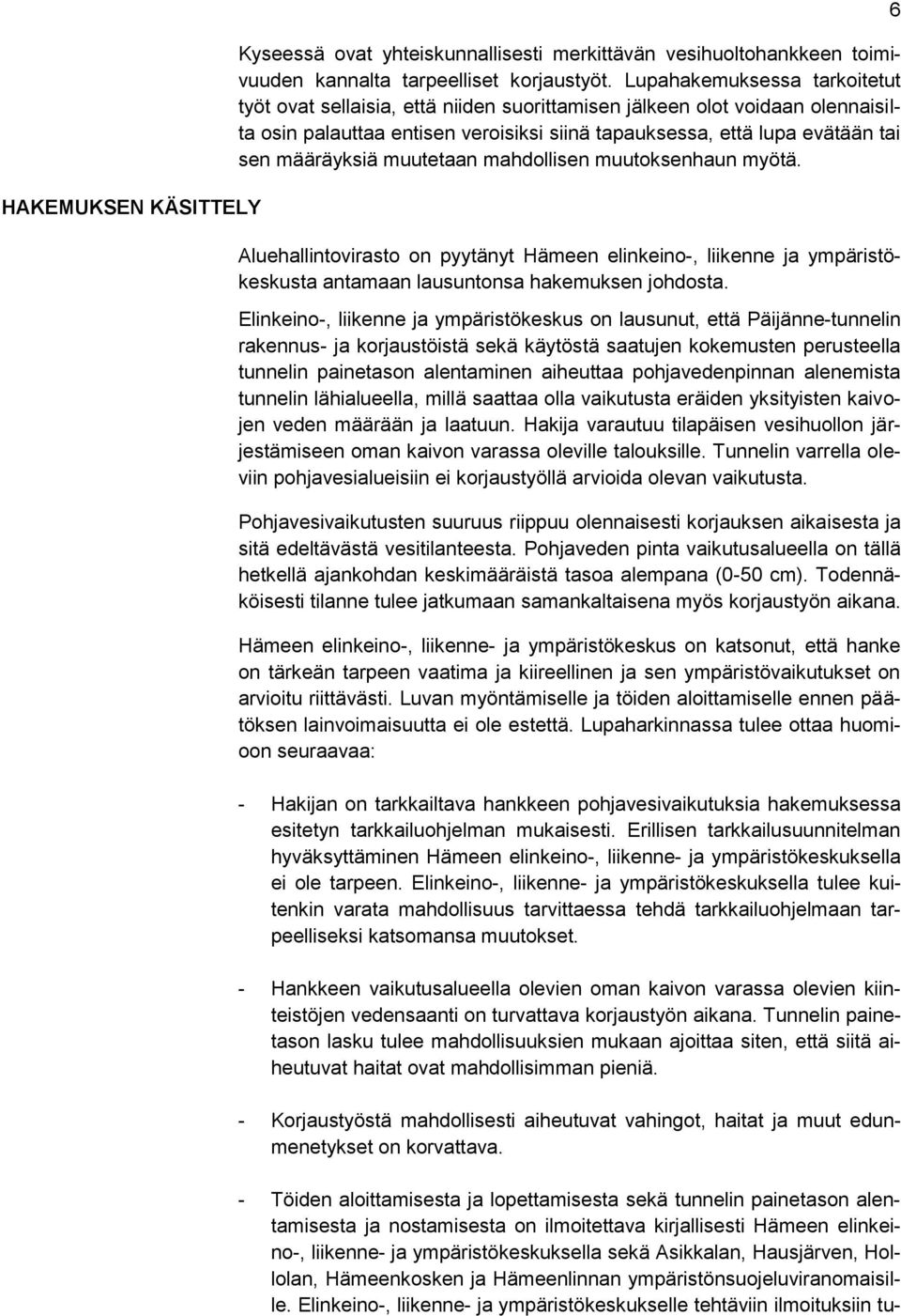 muutetaan mahdollisen muutoksenhaun myötä. Aluehallintovirasto on pyytänyt Hämeen elinkeino-, liikenne ja ympäristökeskusta antamaan lausuntonsa hakemuksen johdosta.