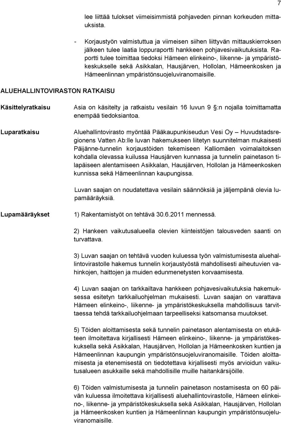 Raportti tulee toimittaa tiedoksi Hämeen elinkeino-, liikenne- ja ympäristökeskukselle sekä Asikkalan, Hausjärven, Hollolan, Hämeenkosken ja Hämeenlinnan ympäristönsuojeluviranomaisille.