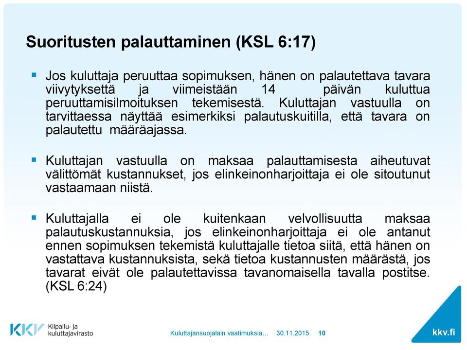 Kuluttajan vastuulla on maksaa palauttamisesta aiheutuvat välittömät kustannukset, jos elinkeinonharjoittaja ei ole sitoutunut vastaamaan niistä.